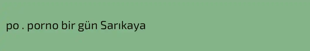 po . porno bir gün Sarıkaya